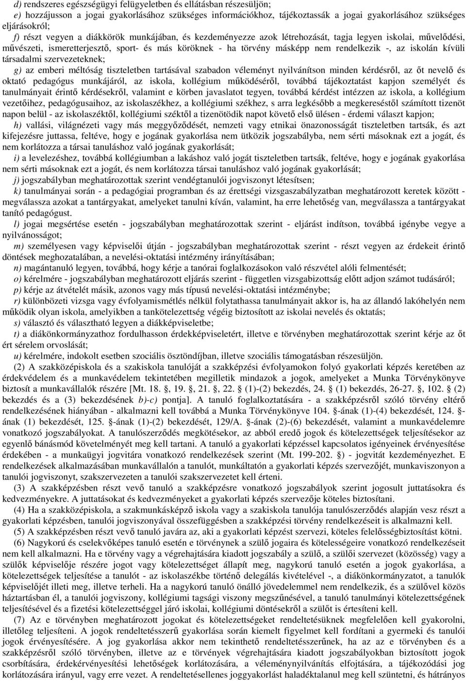 iskolán kívüli társadalmi szervezeteknek; g) az emberi méltóság tiszteletben tartásával szabadon véleményt nyilvánítson minden kérdésrıl, az ıt nevelı és oktató pedagógus munkájáról, az iskola,