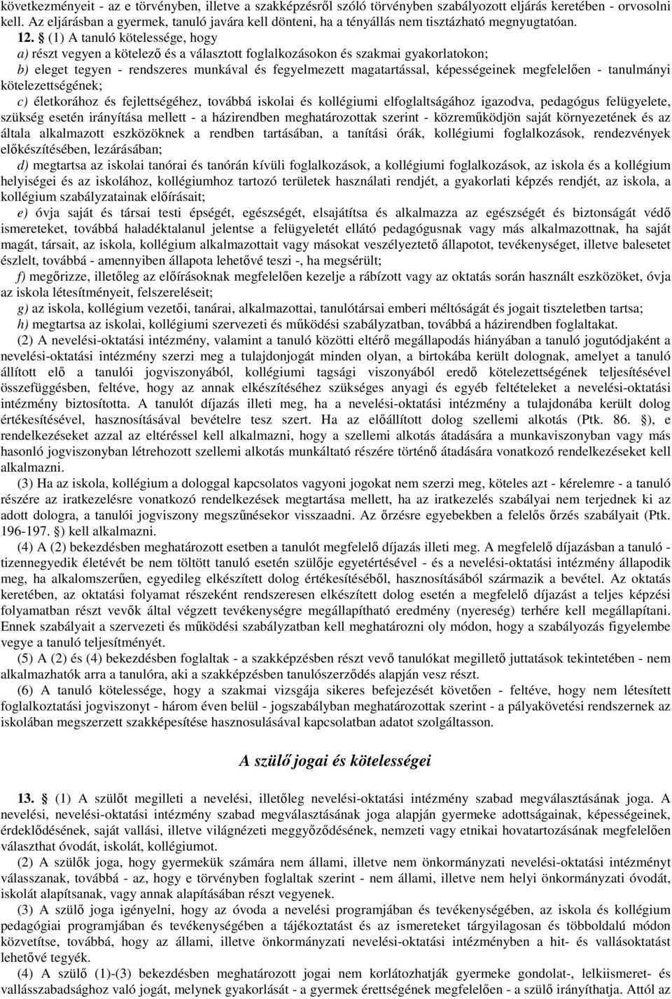 (1) A tanuló kötelessége, hogy a) részt vegyen a kötelezı és a választott foglalkozásokon és szakmai gyakorlatokon; b) eleget tegyen - rendszeres munkával és fegyelmezett magatartással, képességeinek