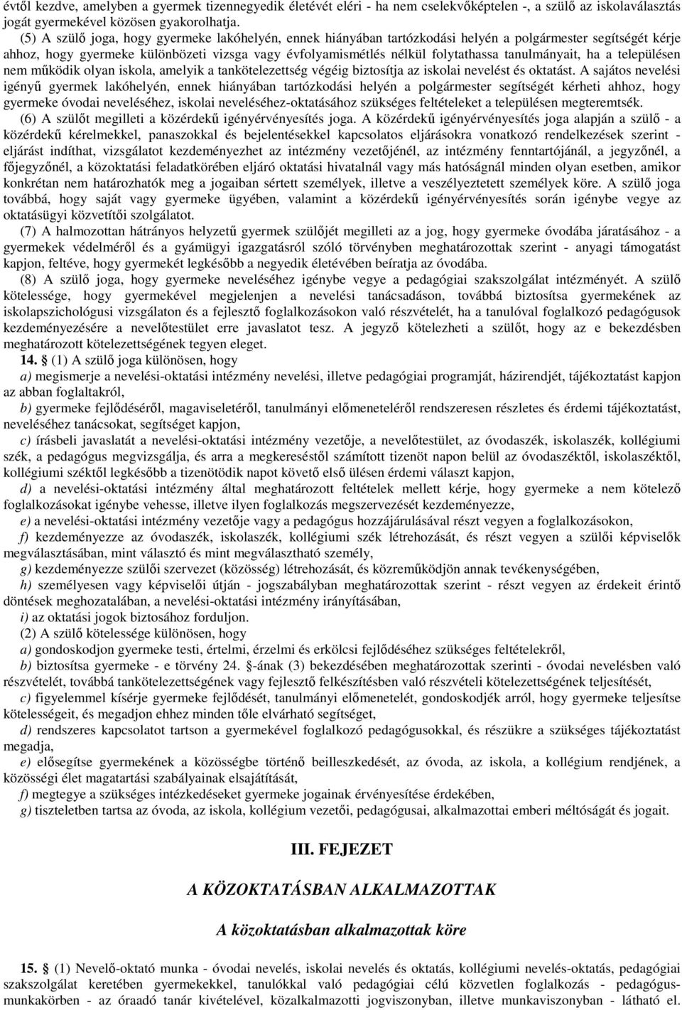 tanulmányait, ha a településen nem mőködik olyan iskola, amelyik a tankötelezettség végéig biztosítja az iskolai nevelést és oktatást.