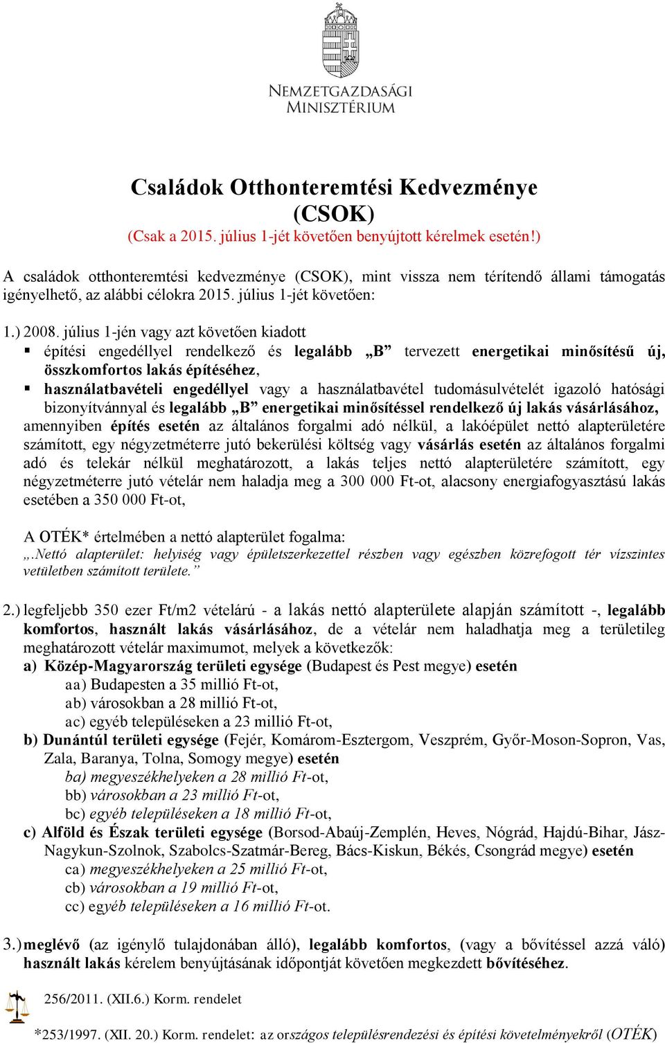 július 1-jén vagy azt követően kiadott építési engedéllyel rendelkező és legalább B tervezett energetikai minősítésű új, összkomfortos lakás építéséhez, használatbavételi engedéllyel vagy a