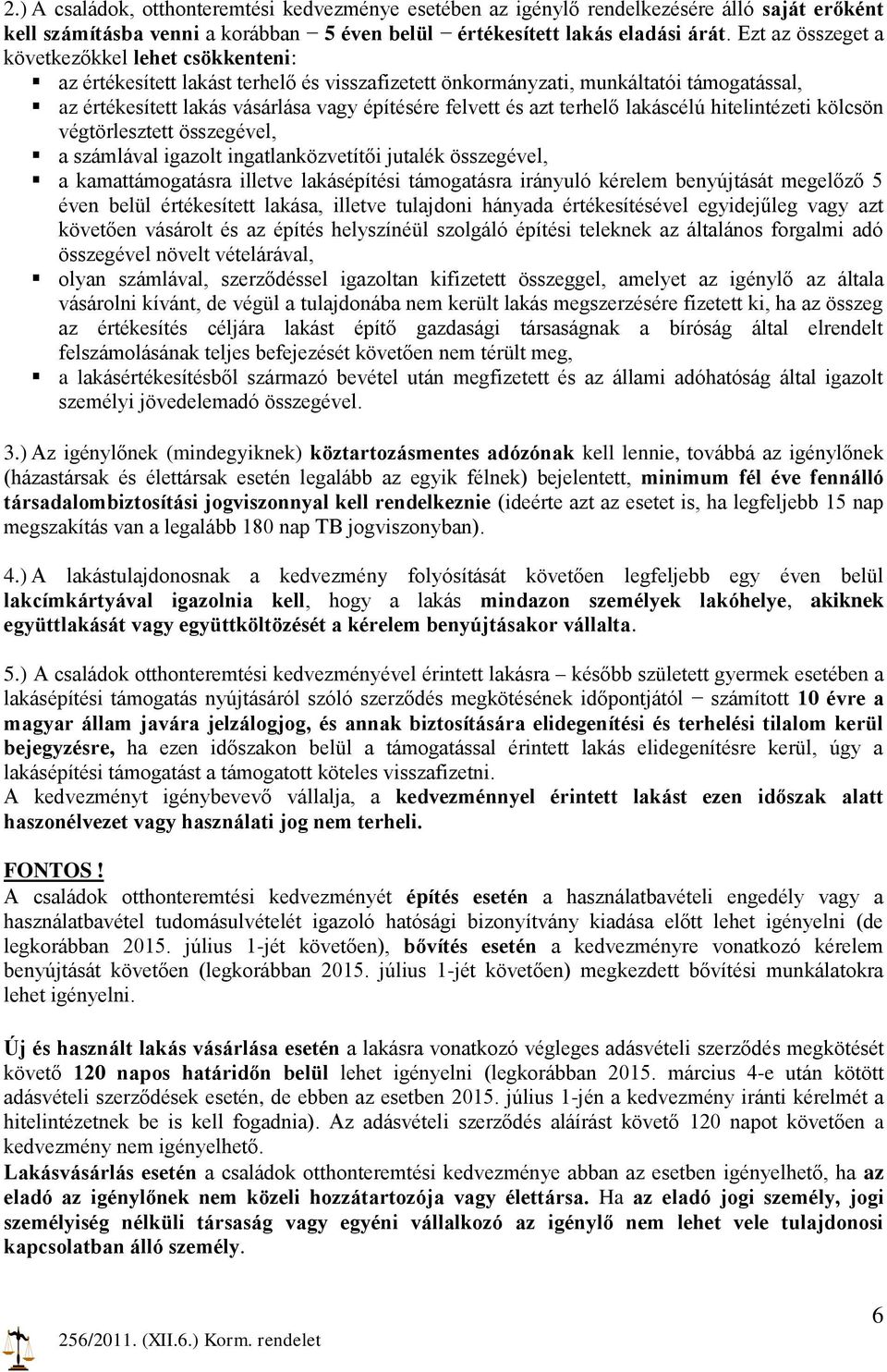 azt terhelő lakáscélú hitelintézeti kölcsön végtörlesztett összegével, a számlával igazolt ingatlanközvetítői jutalék összegével, a kamattámogatásra illetve lakásépítési támogatásra irányuló kérelem