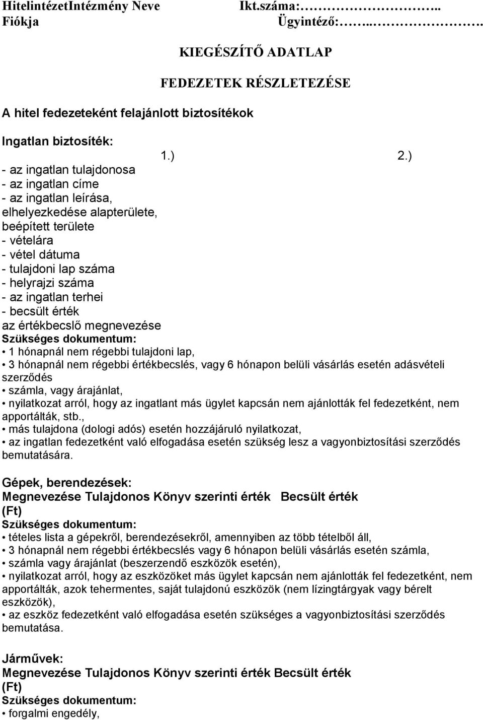 terhei - becsült érték az értékbecslő megnevezése Szükséges dokumentum: 1 hónapnál nem régebbi tulajdoni lap, 3 hónapnál nem régebbi értékbecslés, vagy 6 hónapon belüli vásárlás esetén adásvételi
