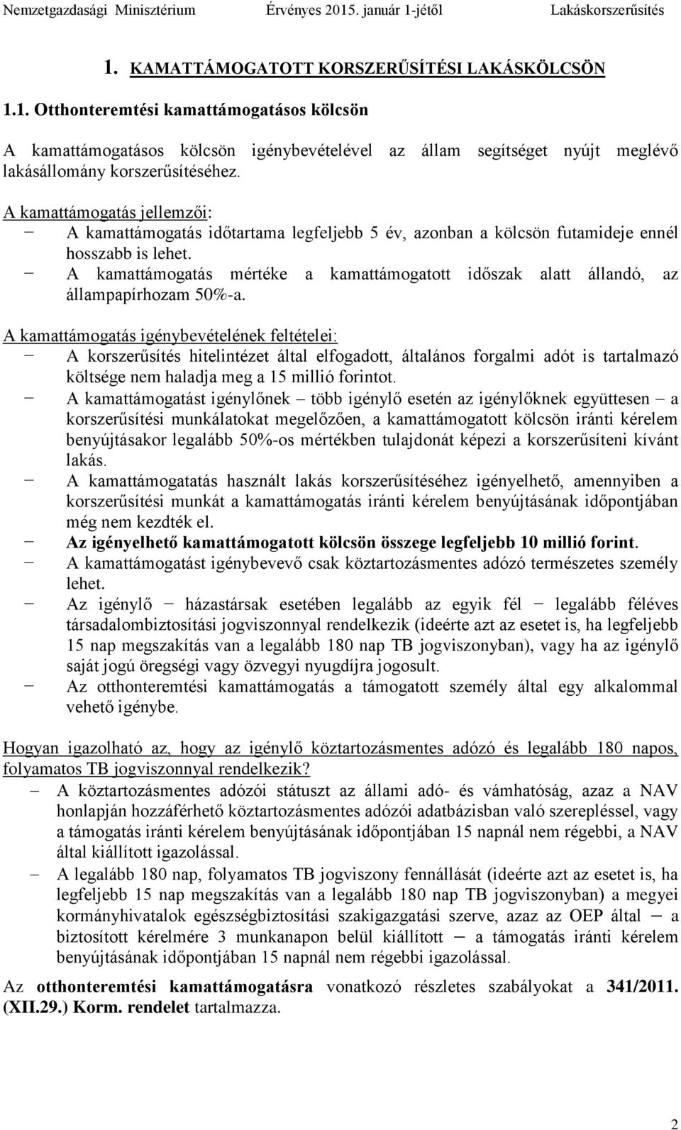 A kamattámogatás mértéke a kamattámogatott időszak alatt állandó, az állampapírhozam 50%-a.