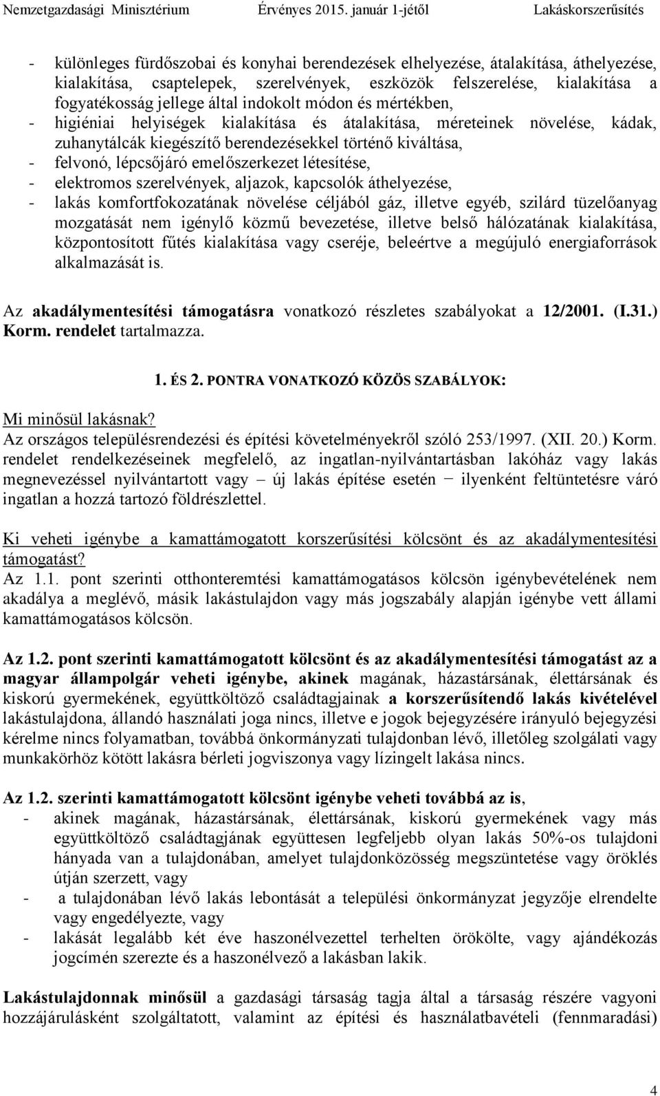 emelőszerkezet létesítése, - elektromos szerelvények, aljazok, kapcsolók áthelyezése, - lakás komfortfokozatának növelése céljából gáz, illetve egyéb, szilárd tüzelőanyag mozgatását nem igénylő közmű