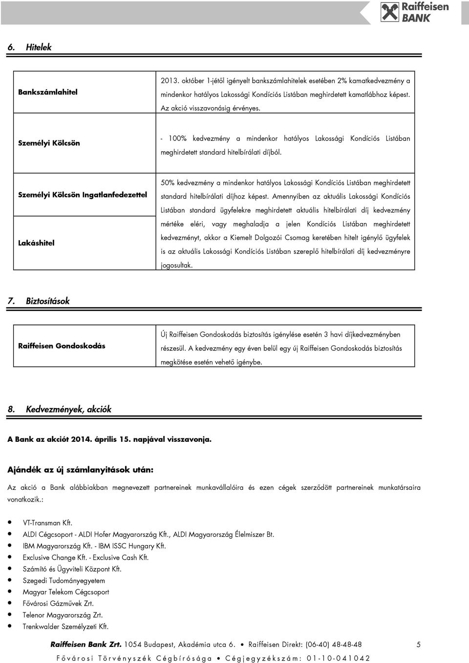 Személyi Kölcsön Ingatlanfedezettel 50% kedvezmény a mindenkor hatályos Lakossági Kondíciós Listában meghirdetett standard hitelbírálati díjhoz képest.