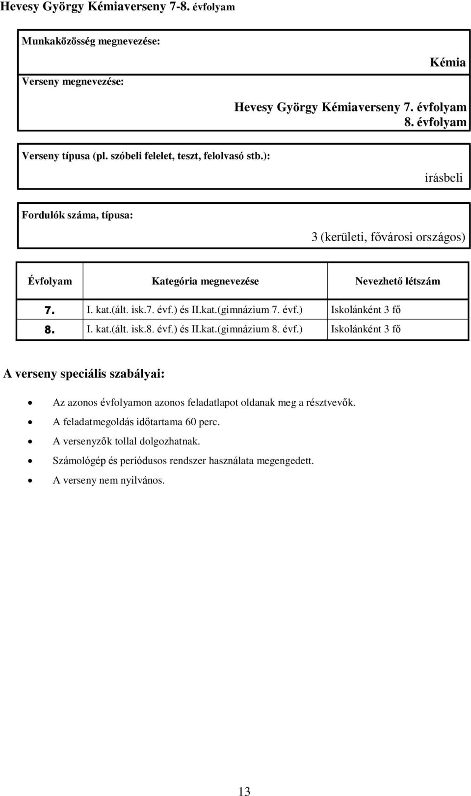 évf.) Iskolánként 3 fő 8. I. kat.(ált. isk.8. évf.) és II.kat.(gimnázium 8. évf.) Iskolánként 3 fő Az azonos évfolyamon azonos feladatlapot oldanak meg a résztvevők.
