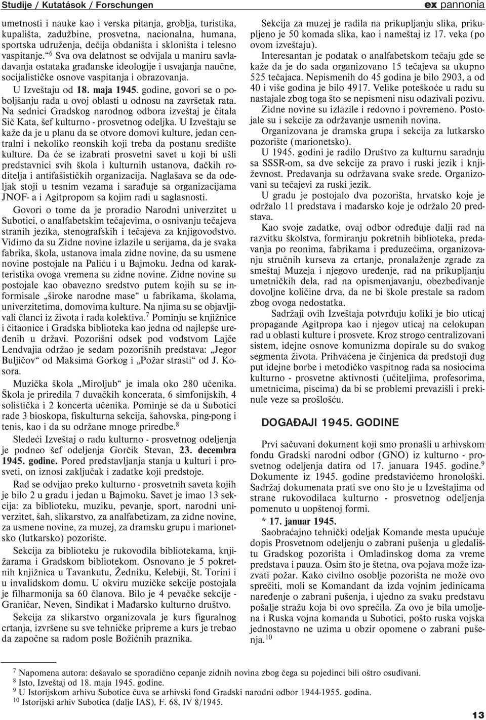 maja 1945. godine, govori se o poboljšanju rada u ovoj oblasti u odnosu na završetak rata. Na sednici Gradskog narodnog odbora izveštaj je čitala Sič Kata, šef kulturno - prosvetnog odeljka.