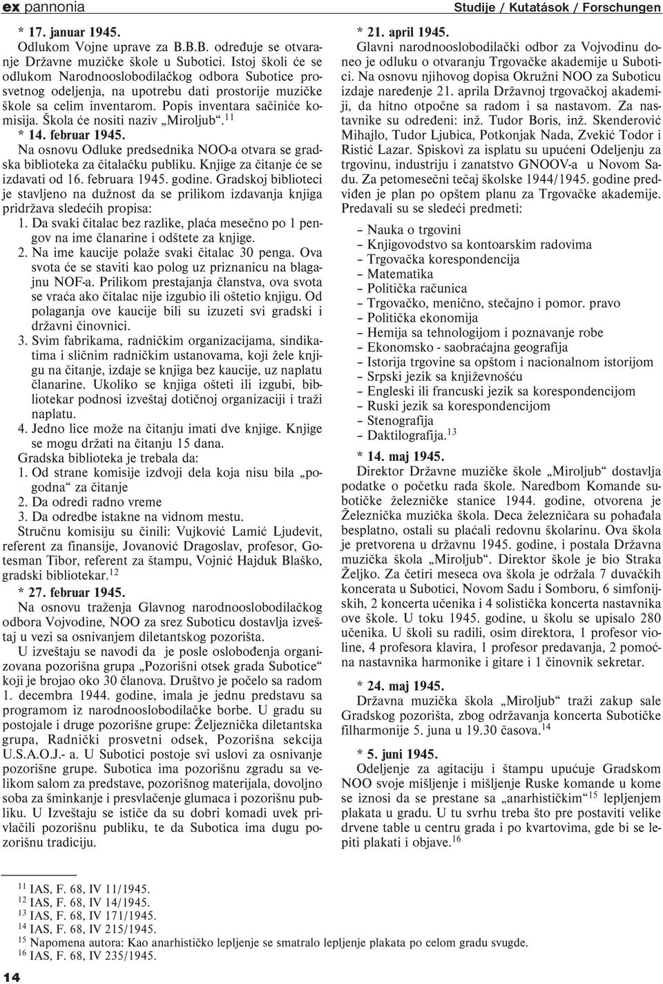 Škola će nositi naziv Miroljub. 11 * 14. februar 1945. Na osnovu Odluke predsednika NOO-a otvara se gradska biblioteka za čitalačku publiku. Knjige za čitanje će se izdavati od 16. februara 1945.