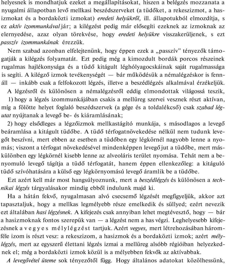 állapotukból elmozdítja, s ez aktív izommunkával jár; a kilégzést pedig már elősegíti ezeknek az izmoknak az elernyedése, azaz olyan törekvése, hogy eredeti helyükre visszakerüljenek, s ezt passzív