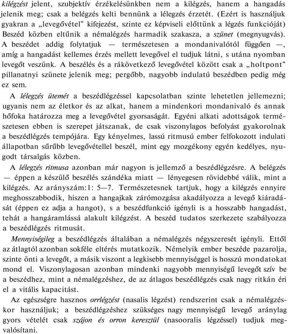 A beszédet addig folytatjuk természetesen a mondanivalótól függően, amíg a hangadást kellemes érzés mellett levegővel el tudjuk látni, s utána nyomban levegőt veszünk.