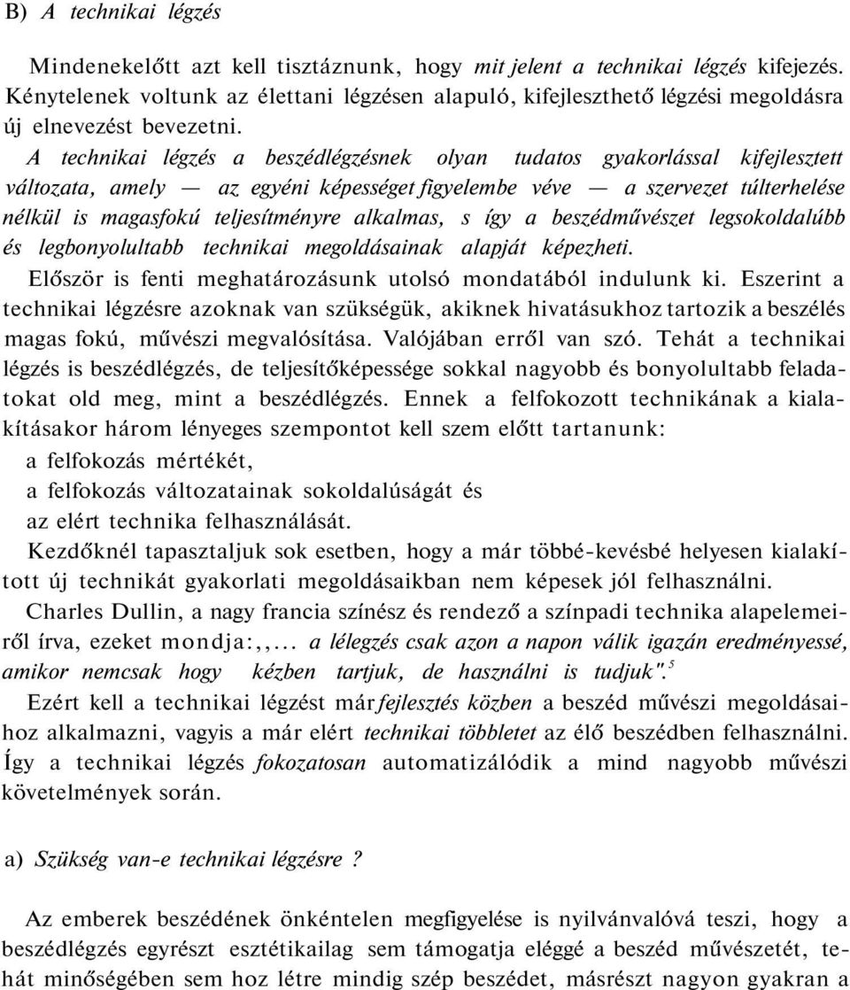 A technikai légzés a beszédlégzésnek olyan tudatos gyakorlással kifejlesztett változata, amely az egyéni képességet figyelembe véve a szervezet túlterhelése nélkül is magasfokú teljesítményre