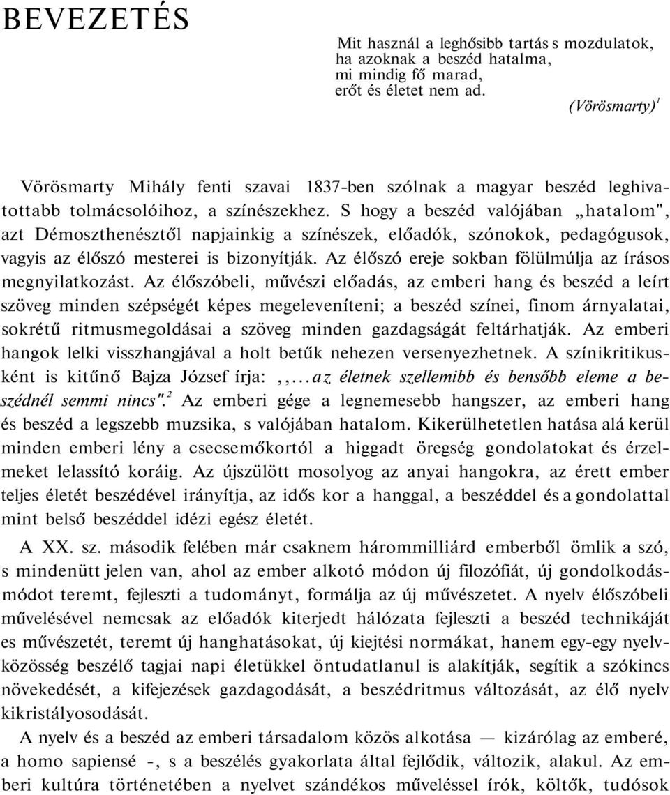 S hogy a beszéd valójában hatalom", azt Démoszthenésztől napjainkig a színészek, előadók, szónokok, pedagógusok, vagyis az élőszó mesterei is bizonyítják.