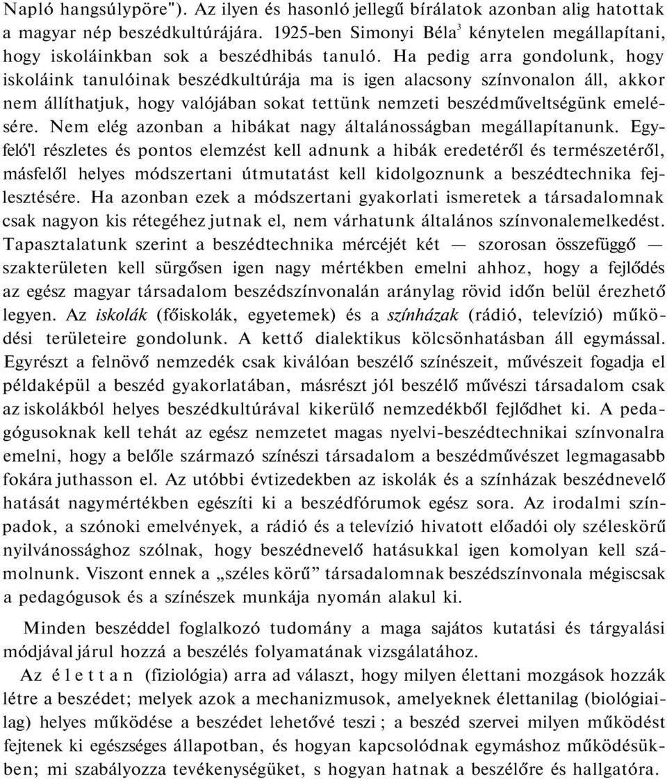 Ha pedig arra gondolunk, hogy iskoláink tanulóinak beszédkultúrája ma is igen alacsony színvonalon áll, akkor nem állíthatjuk, hogy valójában sokat tettünk nemzeti beszédműveltségünk emelésére.