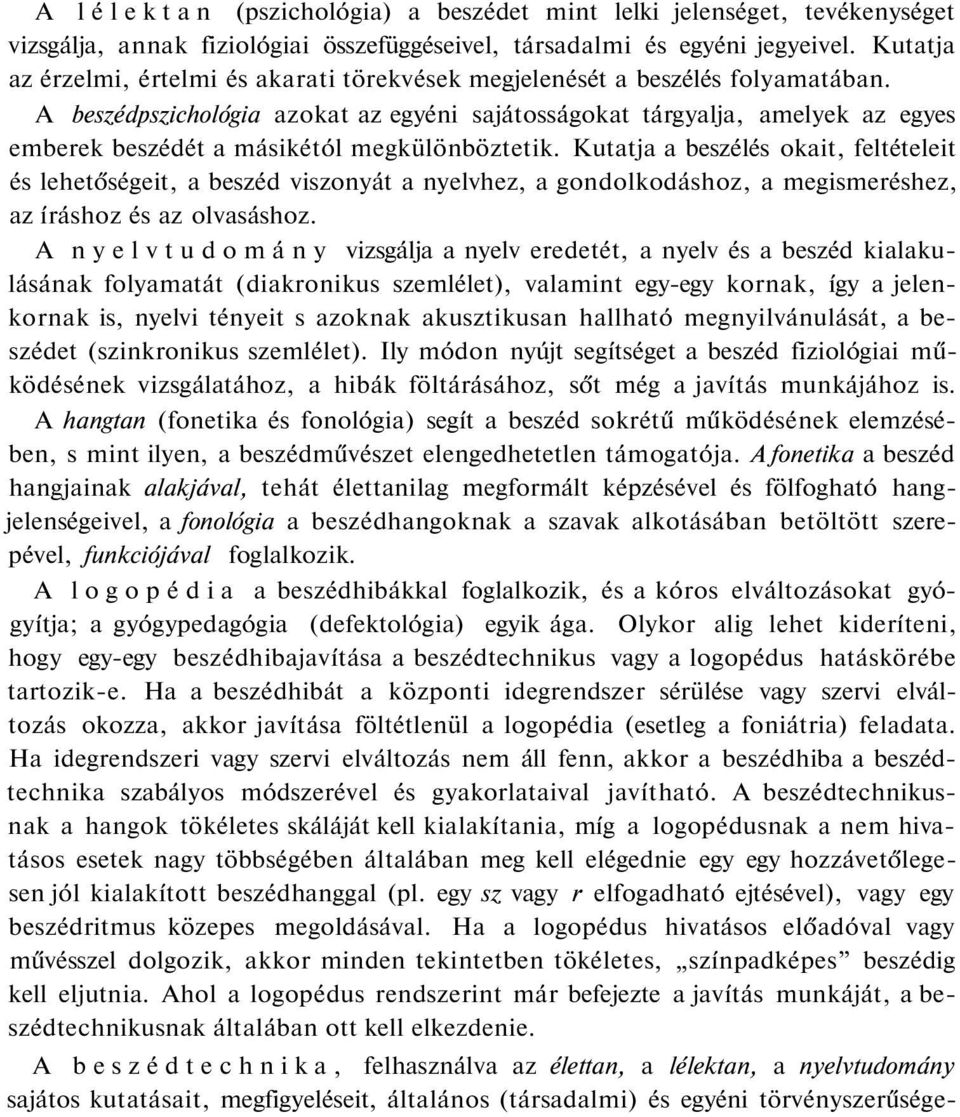 A beszédpszichológia azokat az egyéni sajátosságokat tárgyalja, amelyek az egyes emberek beszédét a másikétól megkülönböztetik.