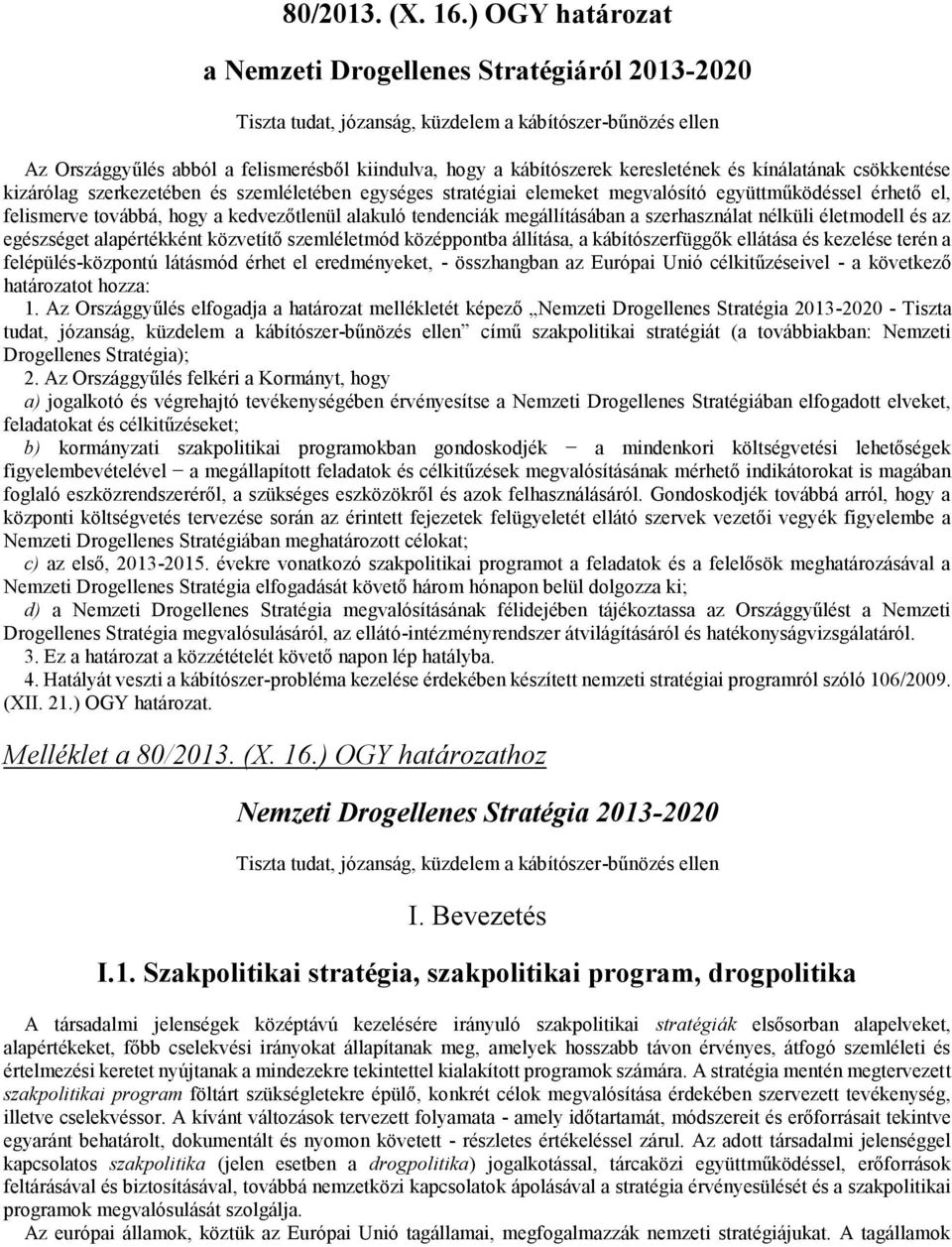 keresletének és kínálatának csökkentése kizárólag szerkezetében és szemléletében egységes stratégiai elemeket megvalósító együttműködéssel érhető el, felismerve továbbá, hogy a kedvezőtlenül alakuló