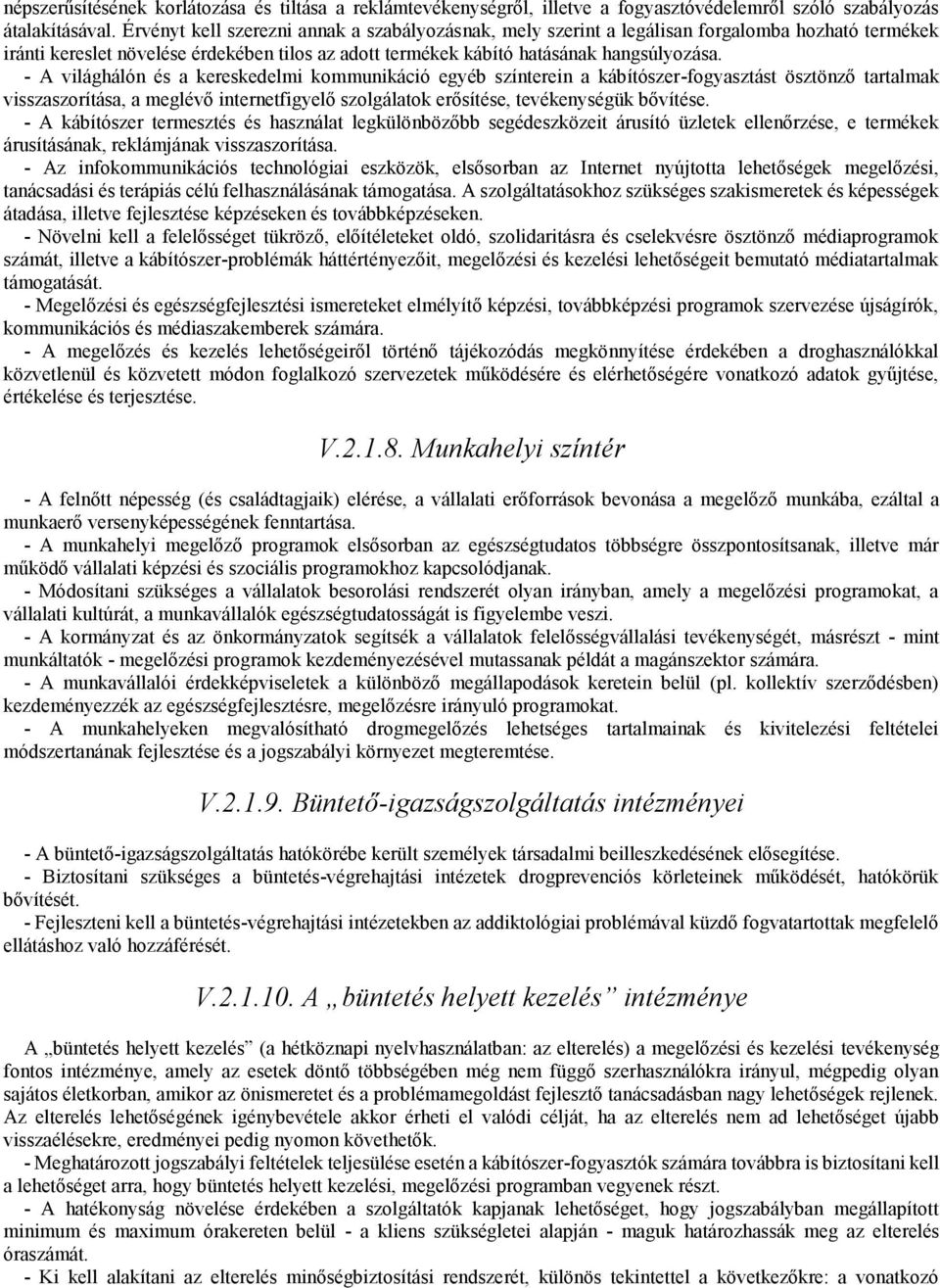 - A világhálón és a kereskedelmi kommunikáció egyéb színterein a kábítószer-fogyasztást ösztönző tartalmak visszaszorítása, a meglévő internetfigyelő szolgálatok erősítése, tevékenységük bővítése.