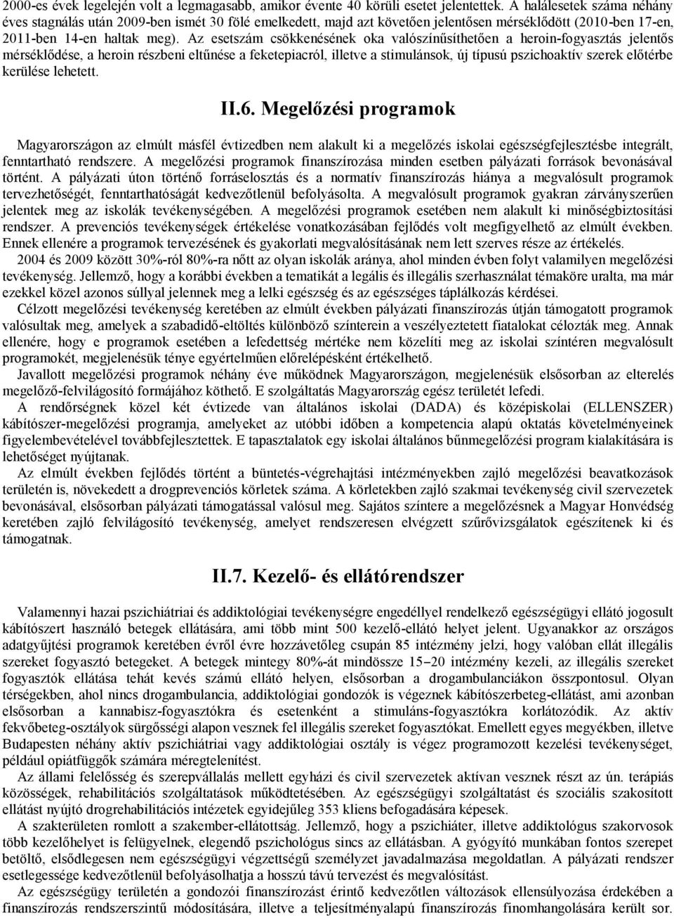 Az esetszám csökkenésének oka valószínűsíthetően a heroin-fogyasztás jelentős mérséklődése, a heroin részbeni eltűnése a feketepiacról, illetve a stimulánsok, új típusú pszichoaktív szerek előtérbe