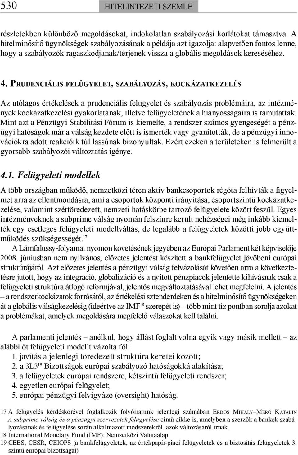 PRUDENCIÁLIS FELÜGYELET, SZABÁLYOZÁS, KOCKÁZATKEZELÉS Az utólagos értékelések a prudenciális felügyelet és szabályozás problémáira, az intézmények kockázatkezelési gyakorlatának, illetve