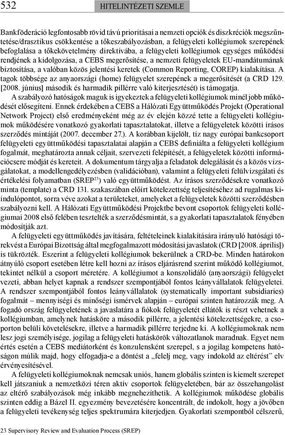 valóban közös jelentési keretek (Common Reporting, COREP) kialakítása. A tagok többsége az anyaországi (home) felügyelet szerepének a megerősítését (a CRD 129. [2008.