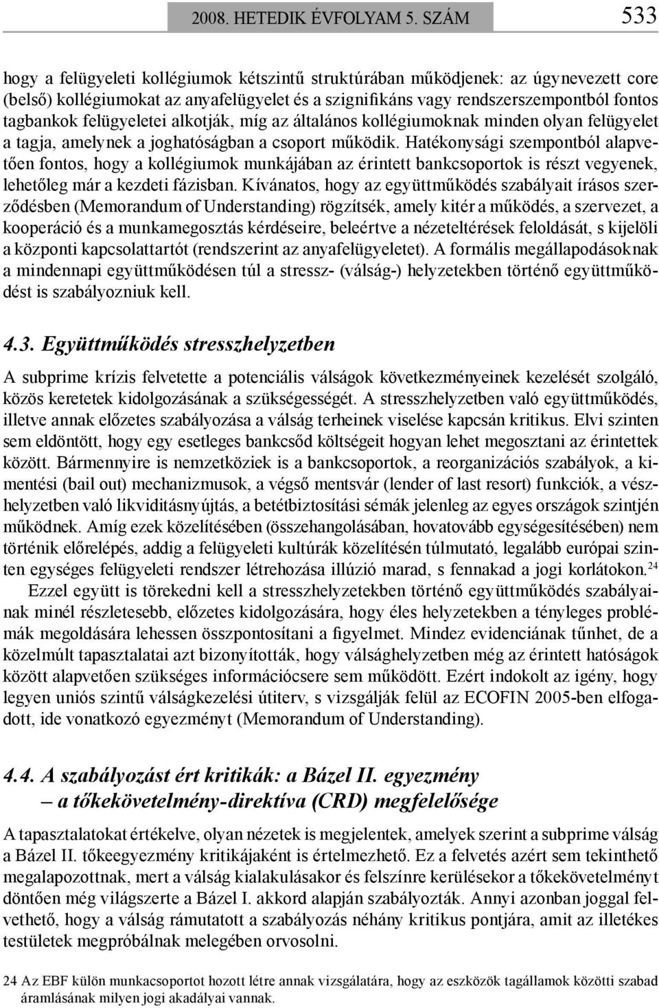 felügyeletei alkotják, míg az általános kollégiumoknak minden olyan felügyelet a tagja, amelynek a joghatóságban a csoport működik.