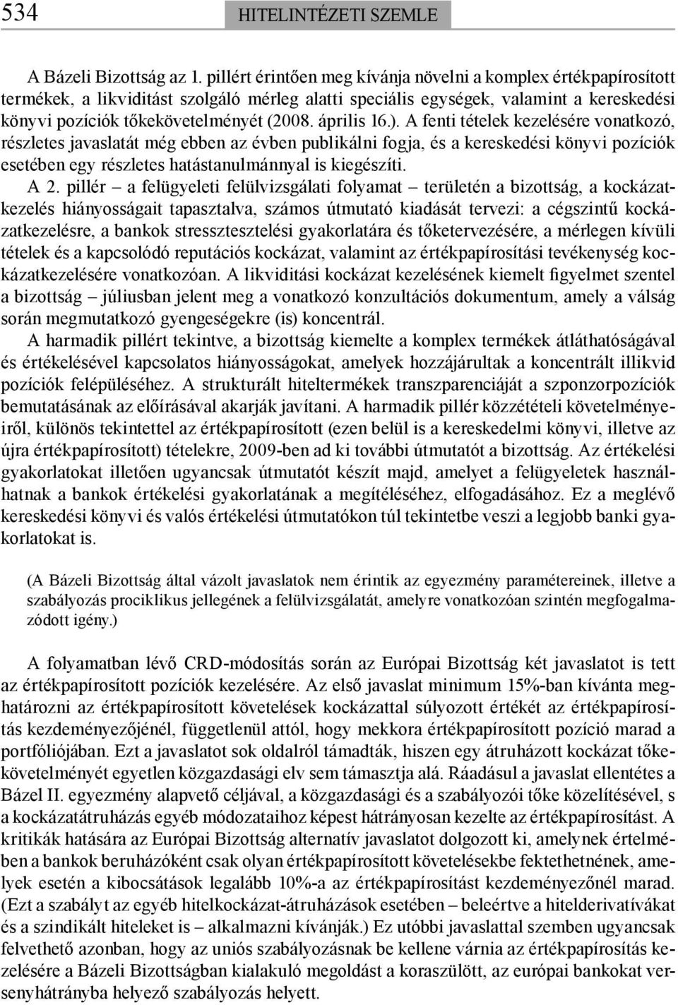 április 16.). A fenti tételek kezelésére vonatkozó, részletes javaslatát még ebben az évben publikálni fogja, és a kereskedési könyvi pozíciók esetében egy részletes hatástanulmánnyal is kiegészíti.