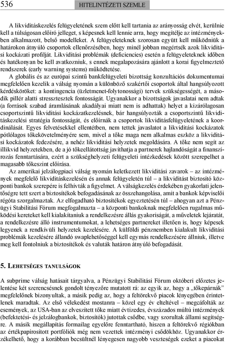 A felügyeleteknek szorosan együtt kell működniük a határokon átnyúló csoportok ellenőrzésében, hogy minél jobban megértsék azok likviditási kockázati profilját.