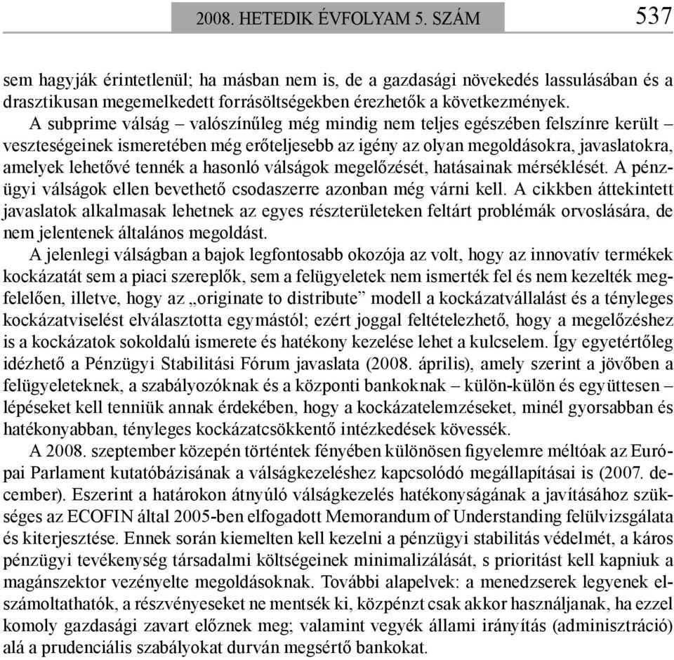 hasonló válságok megelőzését, hatásainak mérséklését. A pénzügyi válságok ellen bevethető csodaszerre azonban még várni kell.