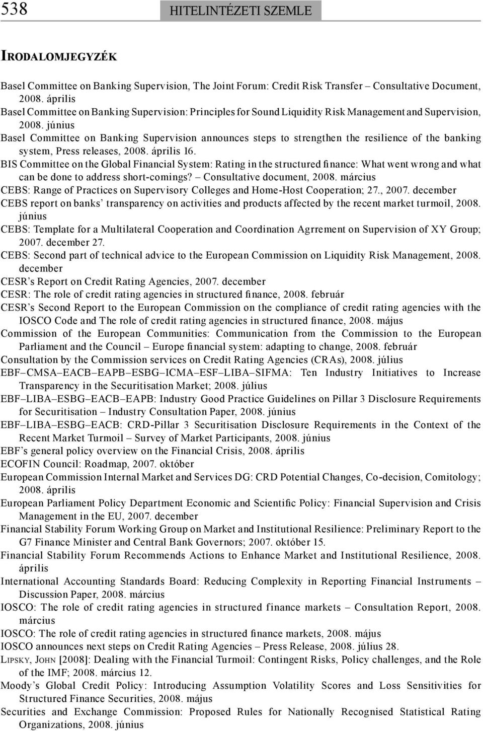 június Basel Committee on Banking Supervision announces steps to strengthen the resilience of the banking system, Press releases, 2008. április 16.