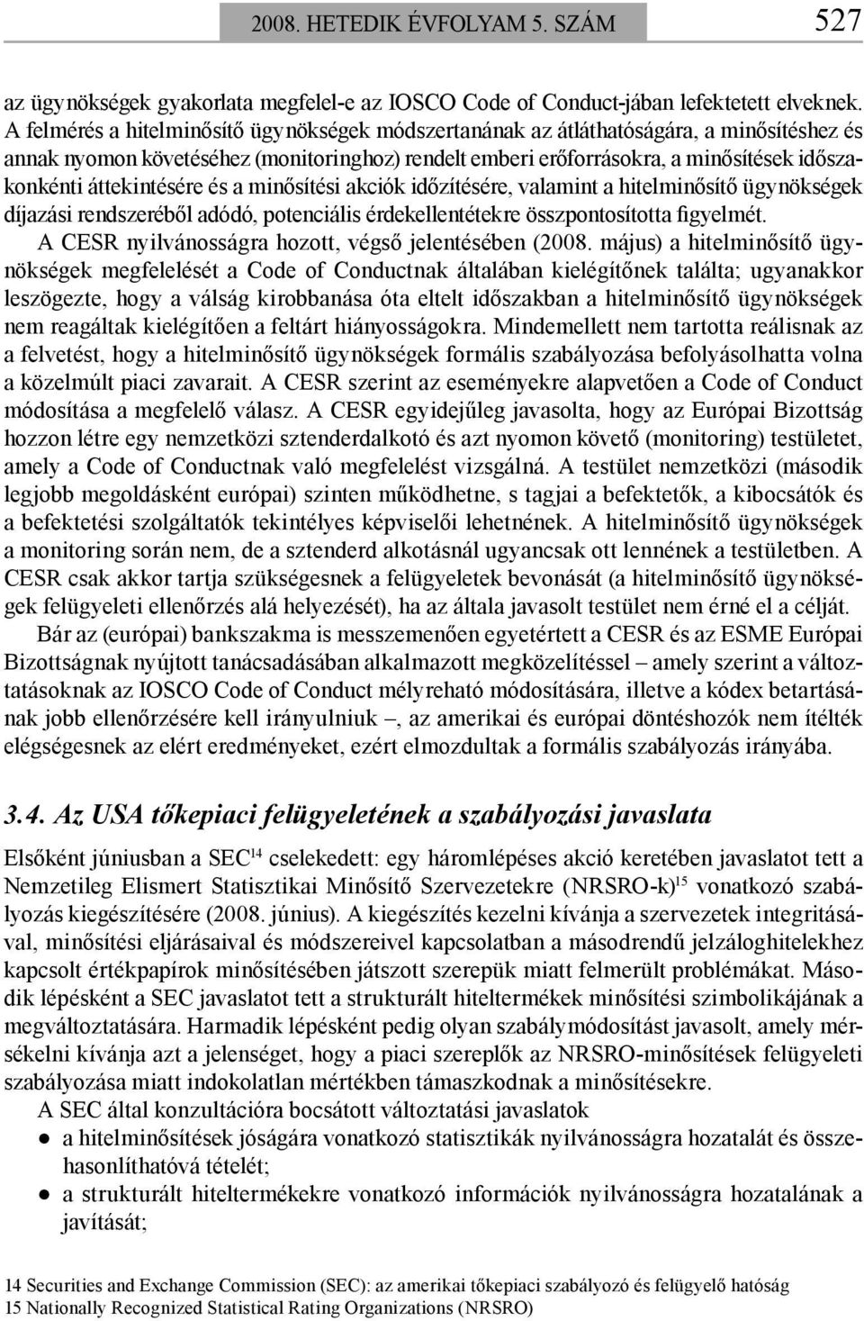 áttekintésére és a minősítési akciók időzítésére, valamint a hitelminősítő ügynökségek díjazási rendszeréből adódó, potenciális érdekellentétekre összpontosította figyelmét.