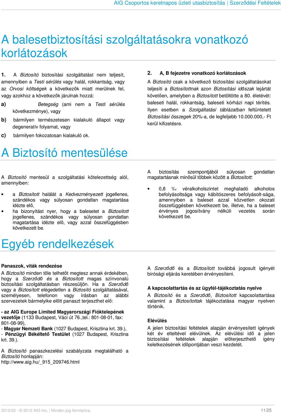hozzá: a) Betegség (ami nem a Testi sérülés következménye), vagy b) bármilyen természetesen kialakuló állapot vagy degeneratív folyamat, vagy c) bármilyen fokozatosan kialakuló ok. 2.