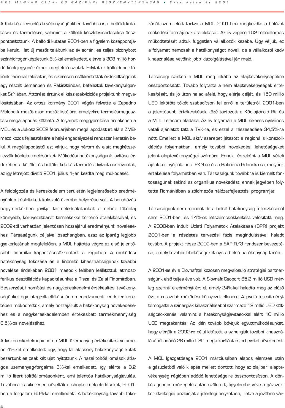 Hat új mezôt találtunk az év során, és teljes bizonyított szénhidrogénkészletünk 6%-kal emelkedett, elérve a 308 millió hordó kôolajegyenértéknek megfelelô szintet.