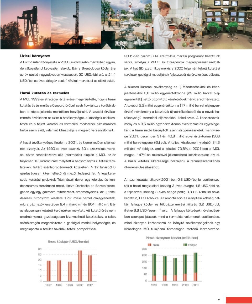 Hazai kutatás és termelés A MOL 1999-es stratégiai értékelése megerôsítette, hogy a hazai kutatás és termelés a Csoport jövôbeli cash flow-jához a továbbiakban is képes jelentôs mértékben