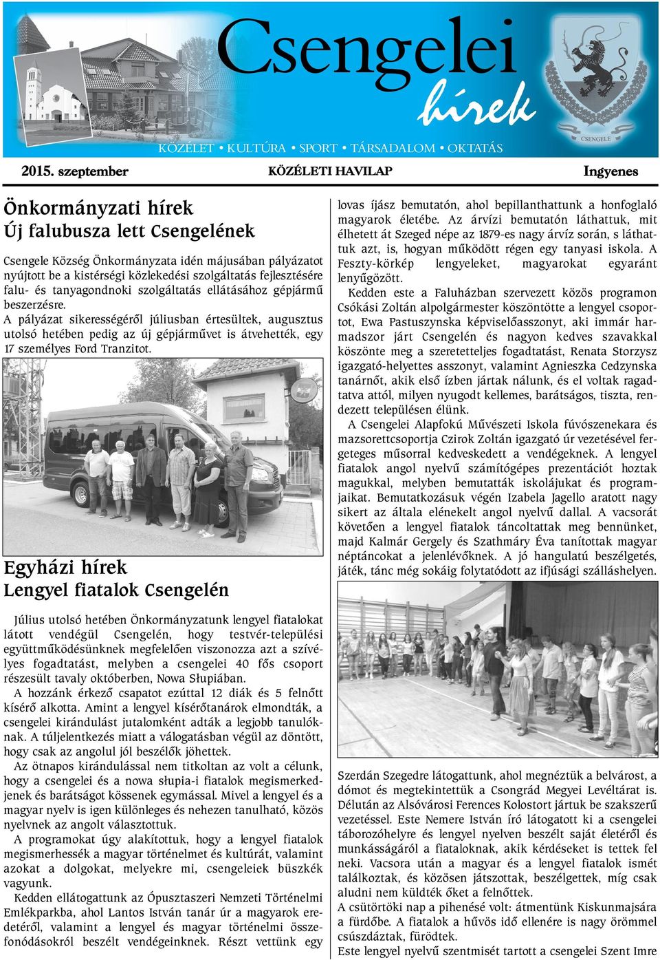 A pályázat sikerességérõl júliusban értesültek, augusztus utolsó hetében pedig az új gépjármûvet is átvehették, egy 17 személyes Ford Tranzitot.
