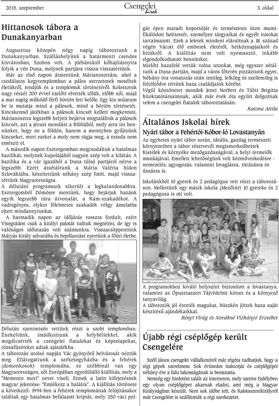 Már az elsõ napon átmentünk Márianosztrára, ahol a csodálatos kegytemplomban a pálos szerzetesek meséltek életükrõl, rendjük és a templomuk történetérõl.
