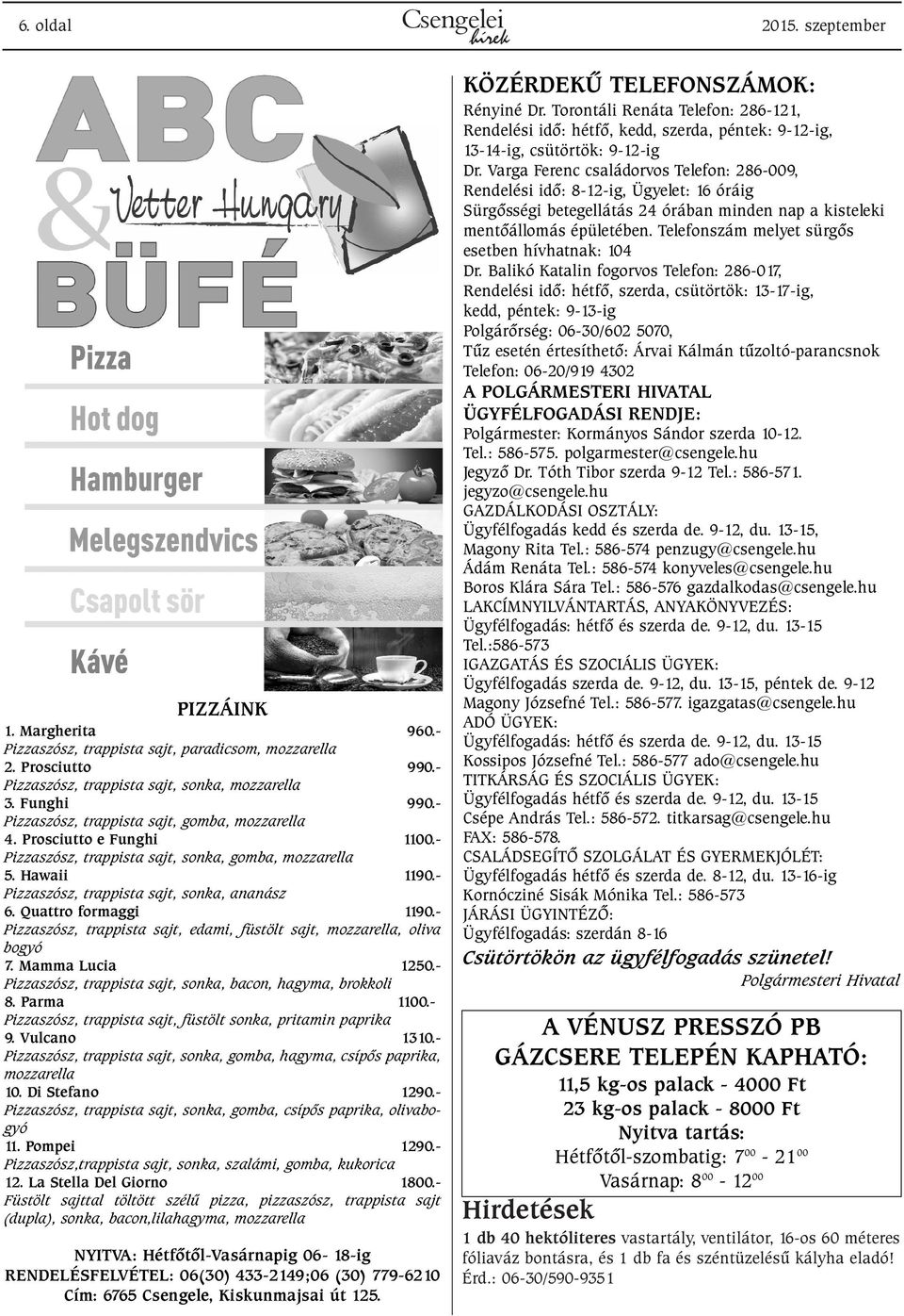 Quattro formaggi 1190.- Pizzaszósz, trappista sajt, edami, füstölt sajt, mozzarella, oliva bogyó 7. Mamma Lucia 1250.- Pizzaszósz, trappista sajt, sonka, bacon, hagyma, brokkoli 8. Parma 1100.