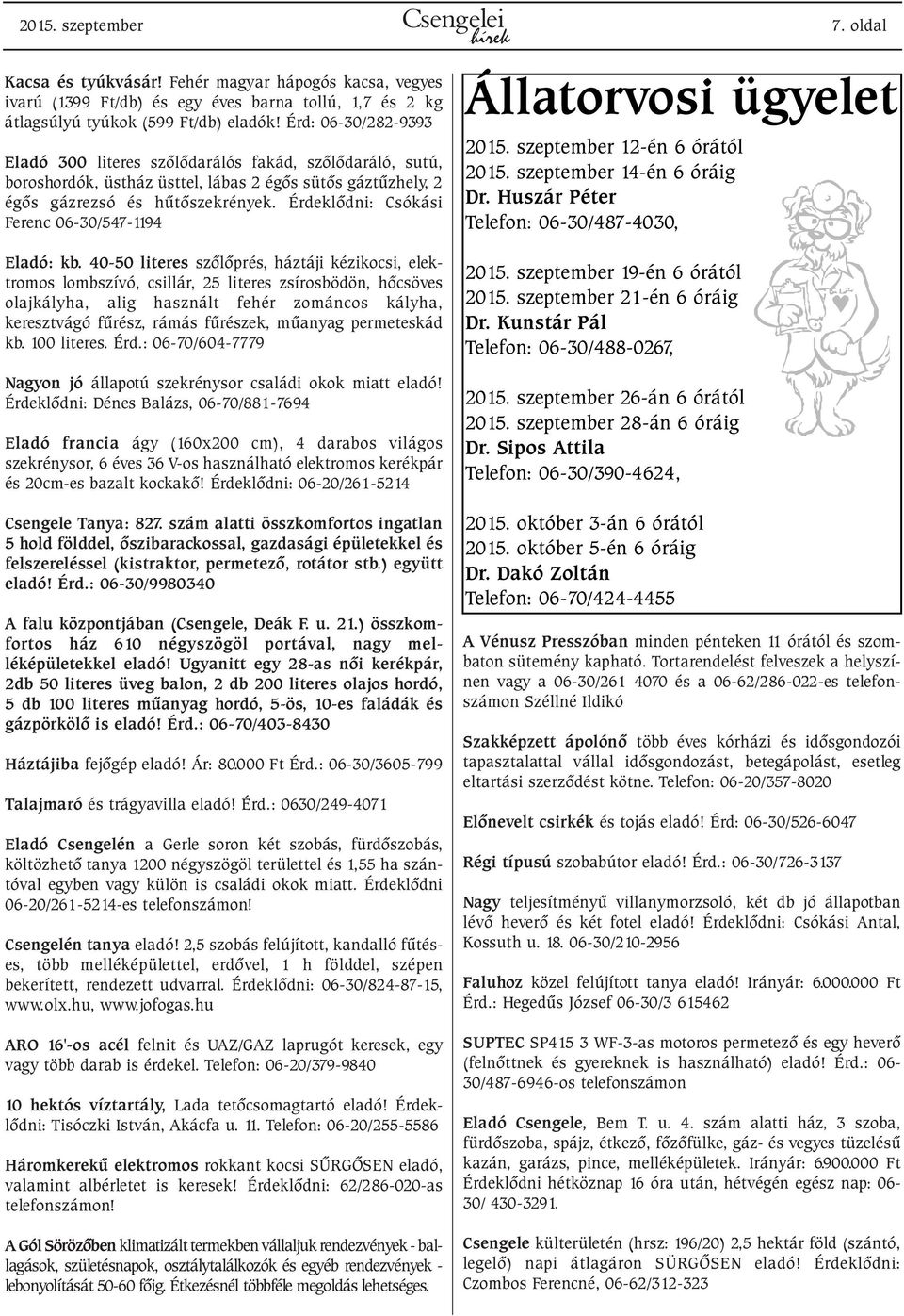 Érdeklõdni: Csókási Ferenc 06-30/547-1194 Állatorvosi ügyelet 2015. szeptember 12-én 6 órától 2015. szeptember 14-én 6 óráig Dr. Huszár Péter Telefon: 06-30/487-4030, Eladó: kb.