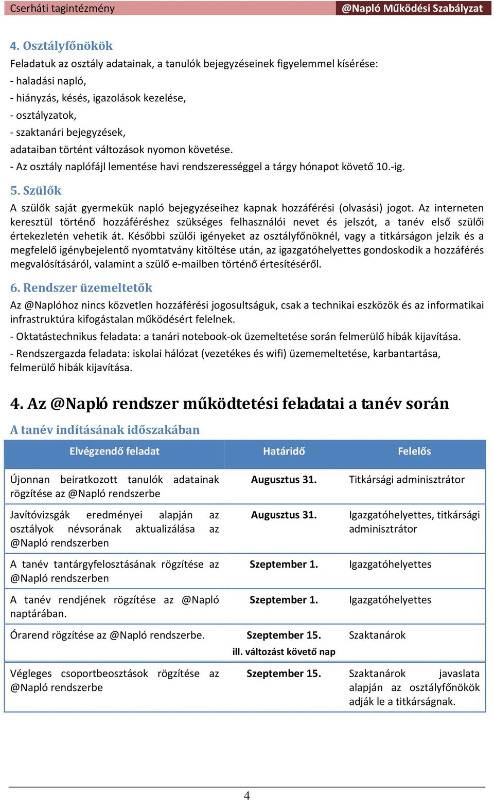 Szülők A szülők saját gyermekük napló bejegyzéseihez kapnak hozzáférési (olvasási) jogot.