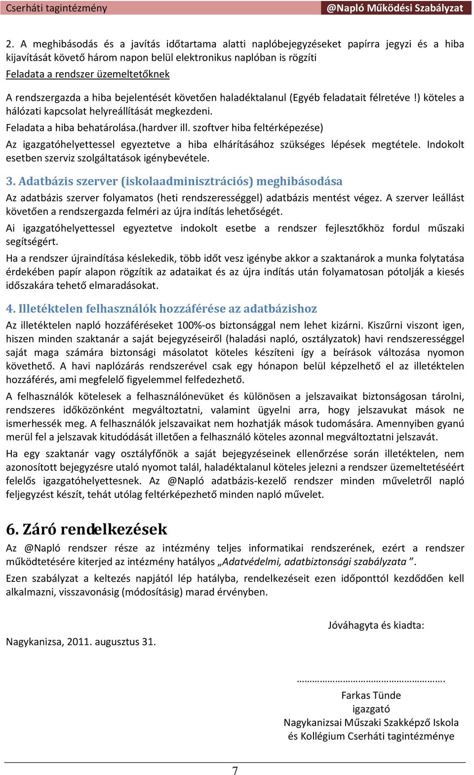 szoftver hiba feltérképezése) Az igazgatóhelyettessel egyeztetve a hiba elhárításához szükséges lépések megtétele. Indokolt esetben szerviz szolgáltatások igénybevétele. 3.