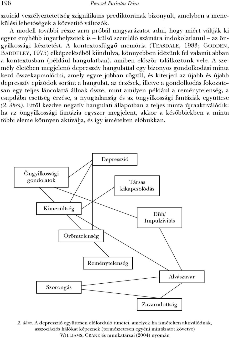 A kontextusfüggő memória (TEASDALE, 1983; GODDEN, BADDELEY, 1975) elképzeléséből kiindulva, könnyebben idézünk fel valamit abban a kontextusban (például hangulatban), amiben először találkoztunk vele.