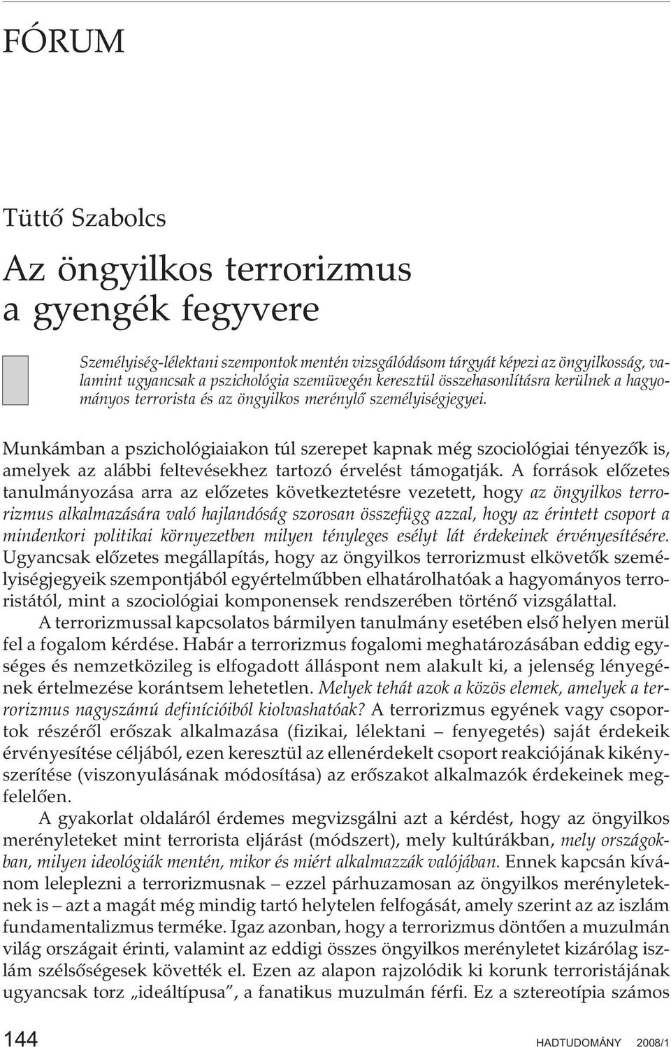 Munkámban a pszichológiaiakon túl szerepet kapnak még szociológiai tényezõk is, amelyek az alábbi feltevésekhez tartozó érvelést támogatják.