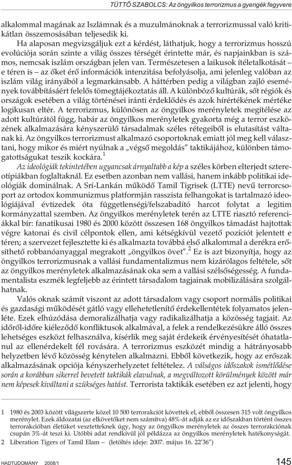van. Természetesen a laikusok ítéletalkotását e téren is az õket érõ információk intenzitása befolyásolja, ami jelenleg valóban az iszlám világ irányából a legmarkánsabb.