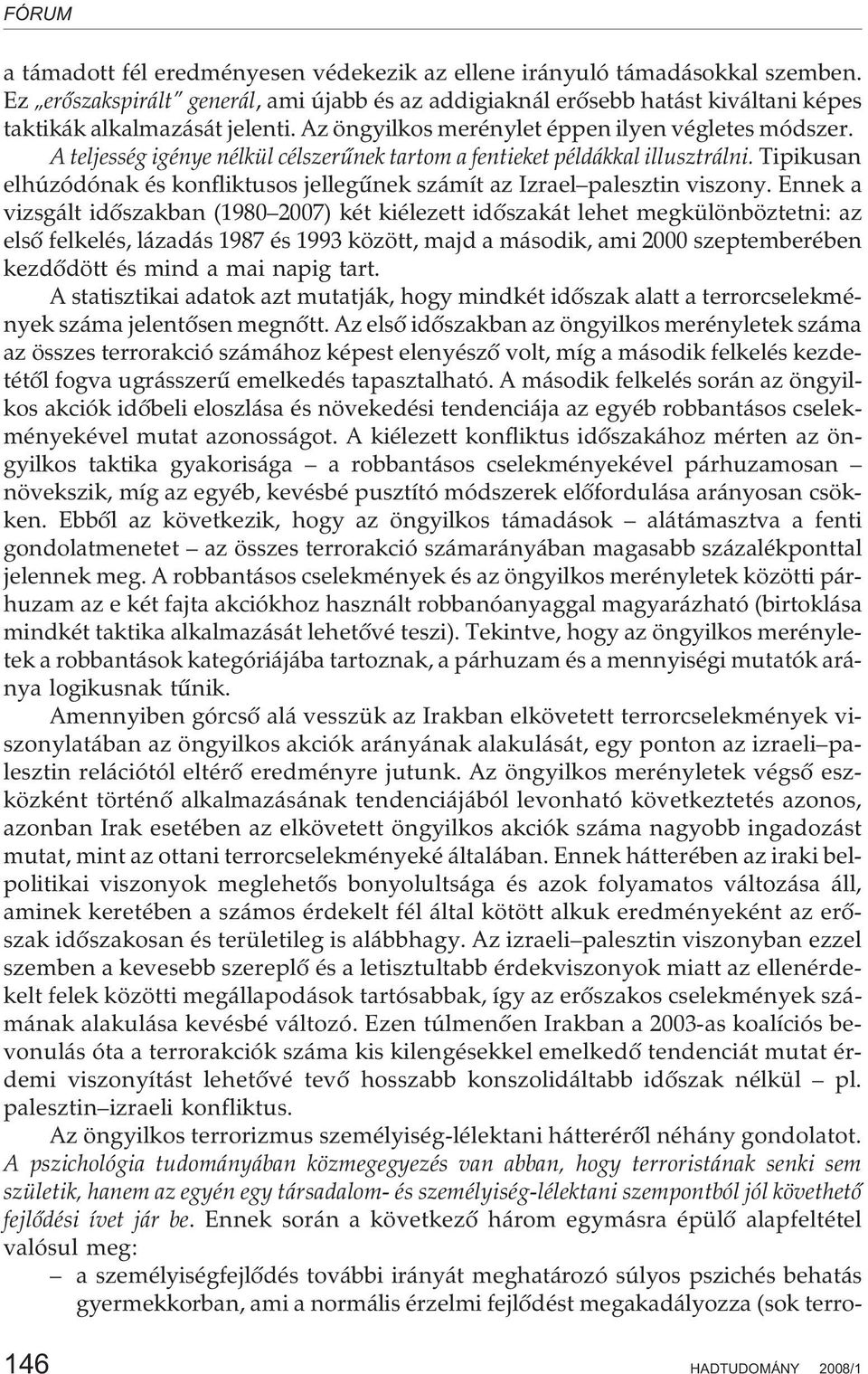 A teljesség igénye nélkül célszerûnek tartom a fentieket példákkal illusztrálni. Tipikusan elhúzódónak és konfliktusos jellegûnek számít az Izrael palesztin viszony.