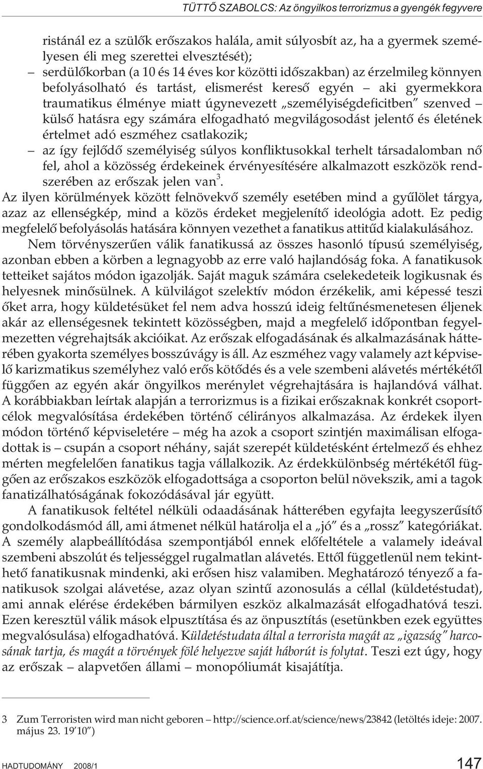 hatásra egy számára elfogadható megvilágosodást jelentõ és életének értelmet adó eszméhez csatlakozik; az így fejlõdõ személyiség súlyos konfliktusokkal terhelt társadalomban nõ fel, ahol a közösség