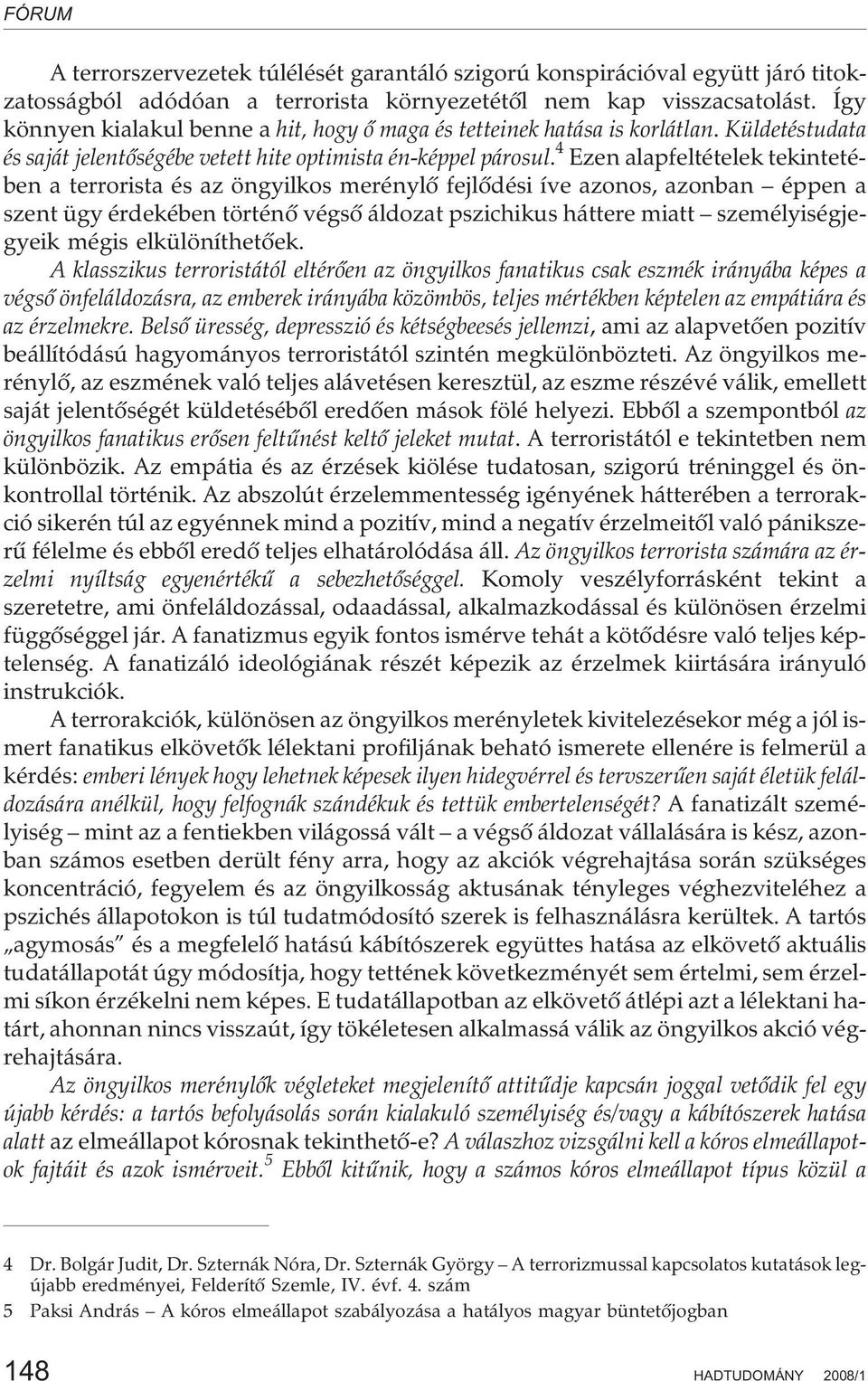 4 Ezen alapfeltételek tekintetében a terrorista és az öngyilkos merénylõ fejlõdési íve azonos, azonban éppen a szent ügy érdekében történõ végsõ áldozat pszichikus háttere miatt személyiségjegyeik