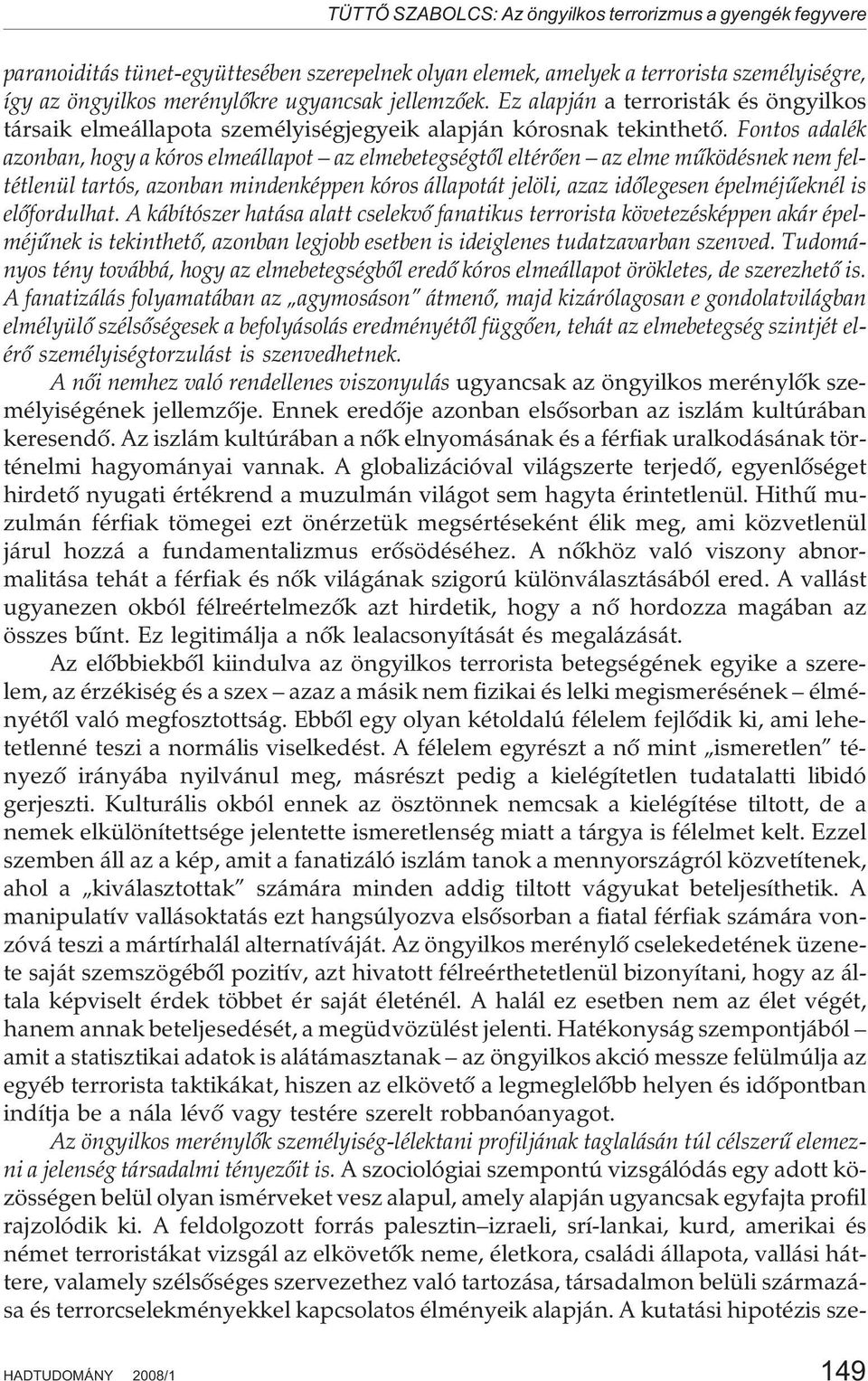 Fontos adalék azonban, hogy a kóros elmeállapot az elmebetegségtõl eltérõen az elme mûködésnek nem feltétlenül tartós, azonban mindenképpen kóros állapotát jelöli, azaz idõlegesen épelméjûeknél is