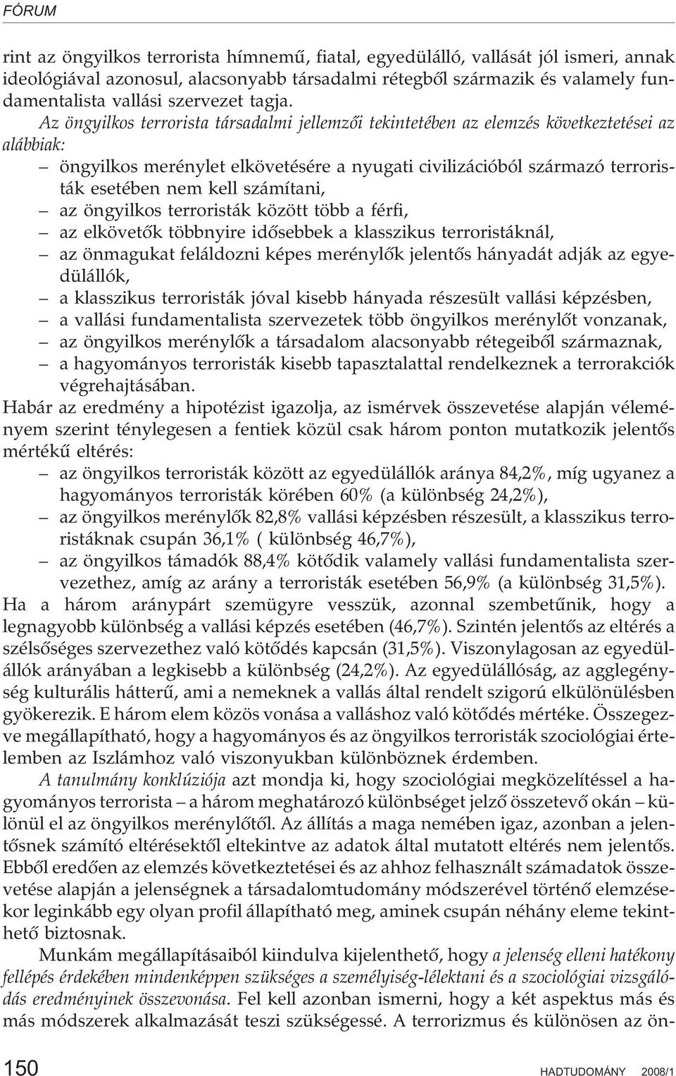 Az öngyilkos terrorista társadalmi jellemzõi tekintetében az elemzés következtetései az alábbiak: öngyilkos merénylet elkövetésére a nyugati civilizációból származó terroristák esetében nem kell
