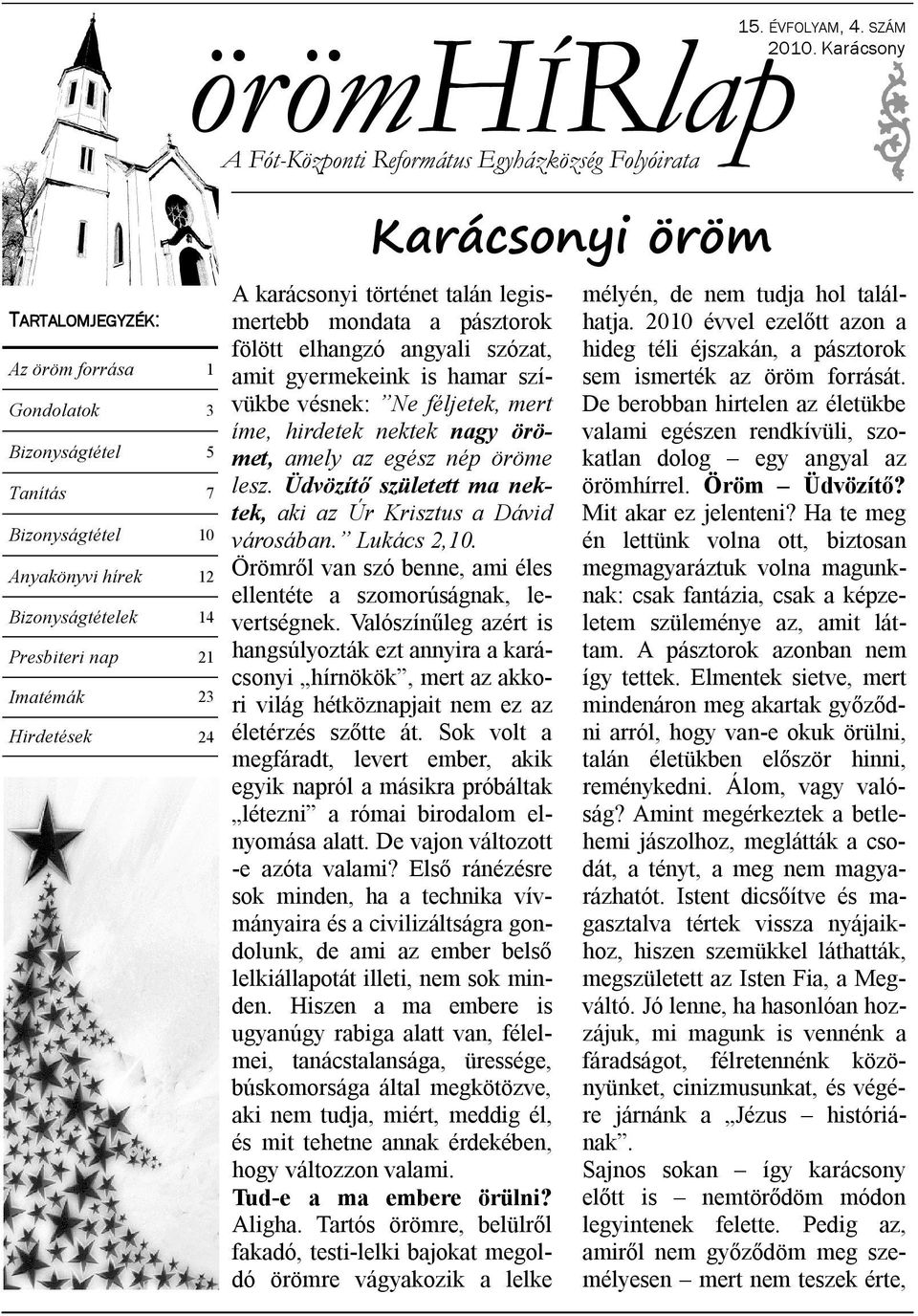 Bizonyságtételek 14 Presbiteri nap 21 Imatémák 23 Hirdetések 24 Karácsonyi öröm A karácsonyi történet talán legismertebb mondata a pásztorok fölött elhangzó angyali szózat, amit gyermekeink is hamar