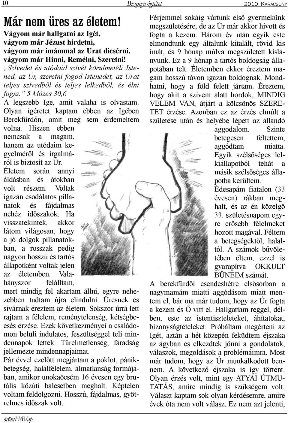 Olyan ígéretet kaptam ebben az Igében Berekfürdőn, amit meg sem érdemeltem volna. Hiszen ebben nemcsak a magam, hanem az utódaim kegyelméről és irgalmáról is biztosít az Úr.