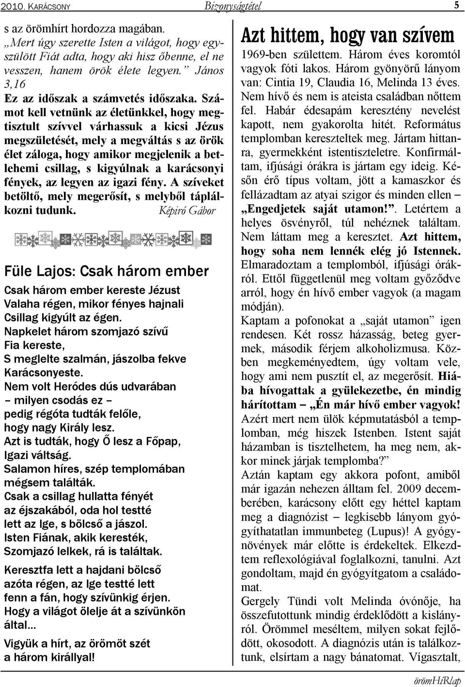 Számot kell vetnünk az életünkkel, hogy megtisztult szívvel várhassuk a kicsi Jézus megszületését, mely a megváltás s az örök élet záloga, hogy amikor megjelenik a betlehemi csillag, s kigyúlnak a