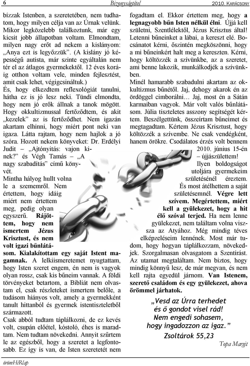 12 éves koráig otthon voltam vele, minden fejlesztést, amit csak lehet, végigcsináltuk.) És, hogy elkezdtem reflexológiát tanulni, hátha ez is jó lesz neki.